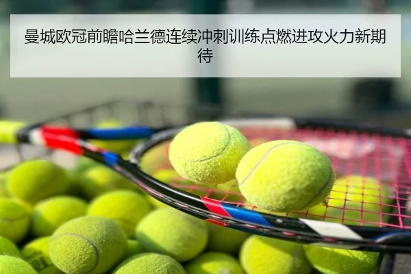 曼城欧冠前瞻哈兰德连续冲刺训练点燃进攻火力新期待
